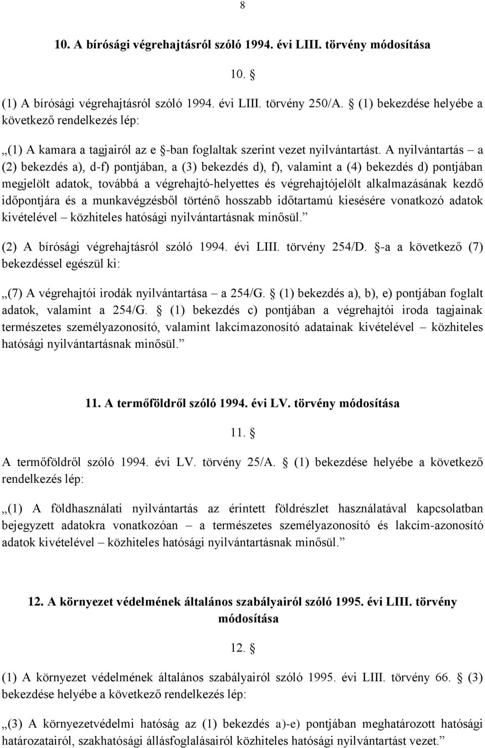 A nyilvántartás a (2) bekezdés a), d-f) pontjában, a (3) bekezdés d), f), valamint a (4) bekezdés d) pontjában megjelölt adatok, továbbá a végrehajtó-helyettes és végrehajtójelölt alkalmazásának