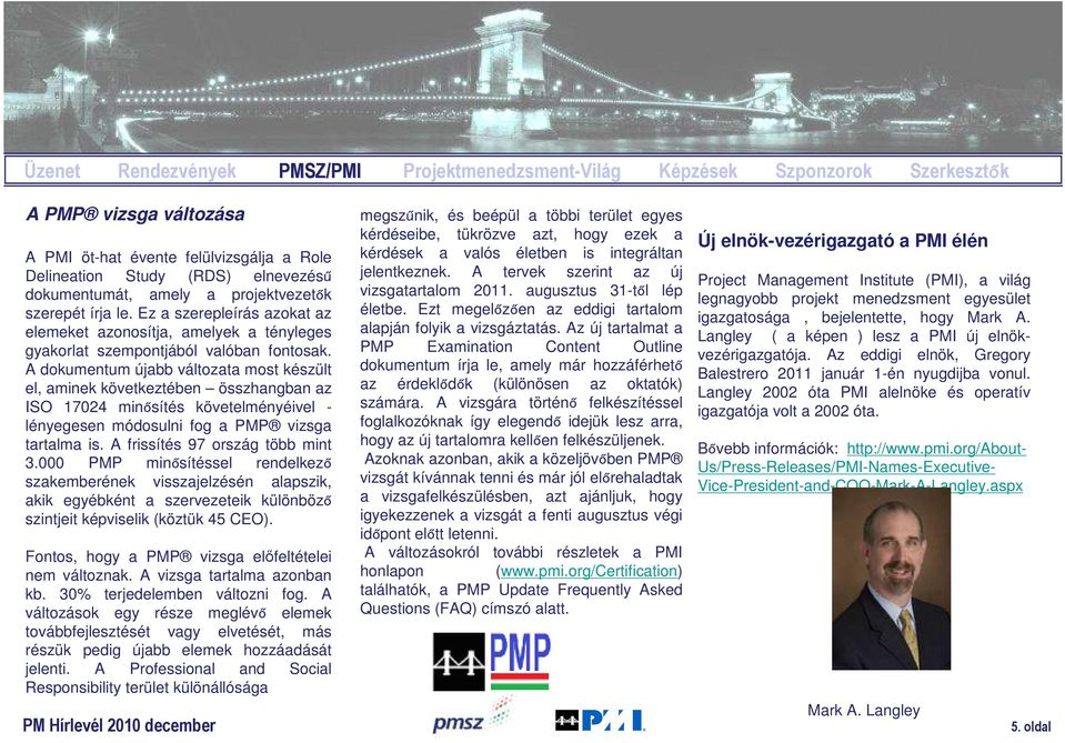A dokumentum újabb változata most készült el, aminek következtében összhangban az ISO 17024 minősítés követelményéivel - lényegesen módosulni fog a PMP vizsga tartalma is.