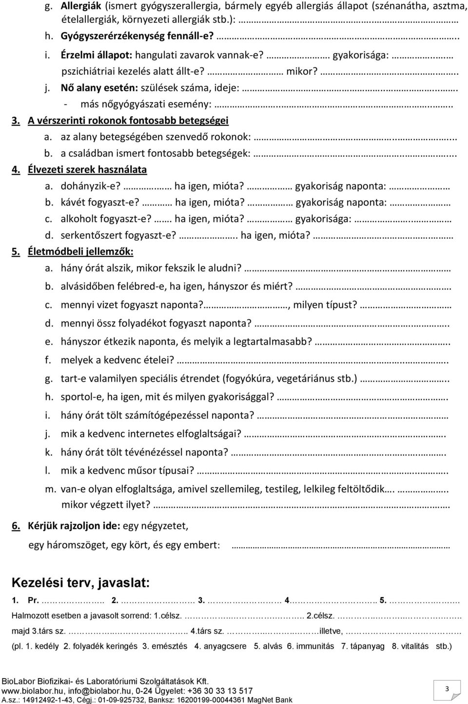 A vérszerinti rokonok fontosabb betegségei a. az alany betegségében szenvedő rokonok:...... b. a családban ismert fontosabb betegségek:...... 4. Élvezeti szerek használata a. dohányzik-e?