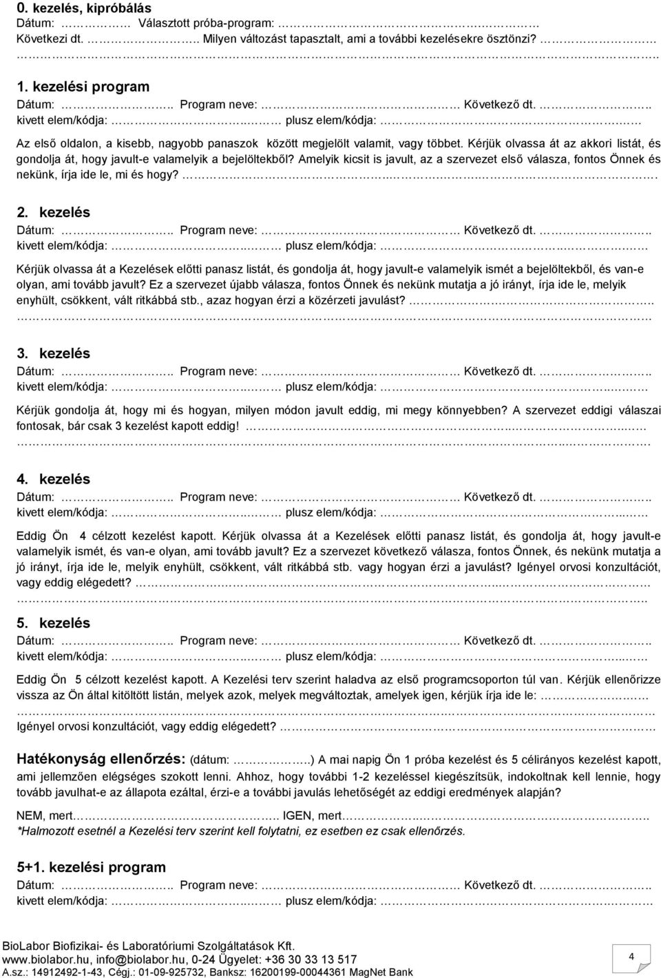 Amelyik kicsit is javult, az a szervezet első válasza, fontos Önnek és nekünk, írja ide le, mi és hogy?..... 2. kezelés kivett elem/kódja:.. plusz elem/kódja:.