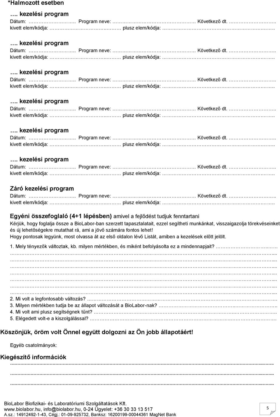 Hogy pontosak legyünk, most olvassa át az első oldalon lévő Listát, amiben a kezelések előtt jelölt. 1. Mely tényezők változtak, kb. milyen mértékben, és miként befolyásolta ez a mindennapjait?.. 2.