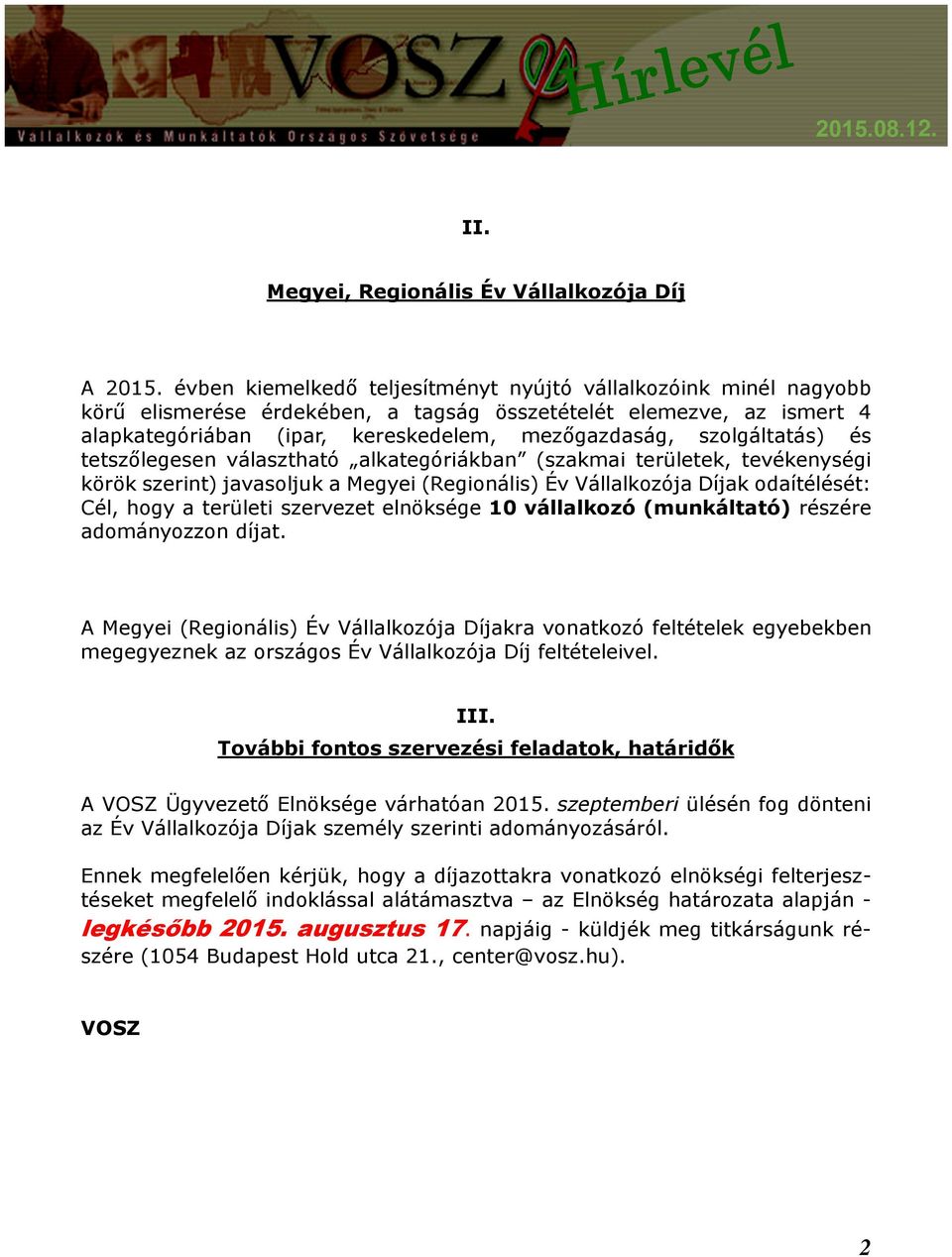szolgáltatás) és tetszőlegesen választható alkategóriákban (szakmai területek, tevékenységi körök szerint) javasoljuk a Megyei (Regionális) Év Vállalkozója Díjak odaítélését: Cél, hogy a területi