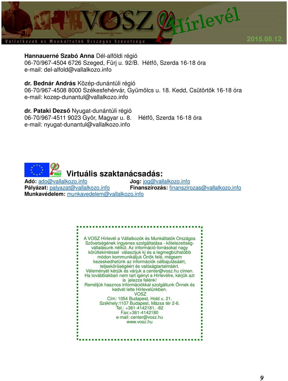 Pataki Dezső Nyugat-dunántúli régió 06-70/967-4511 9023 Győr, Magyar u. 8. Hétfő, Szerda 16-18 óra e-mail: nyugat-dunantul@vallalkozo.info Virtuális szaktanácsadás: Adó: ado@vallalkozo.