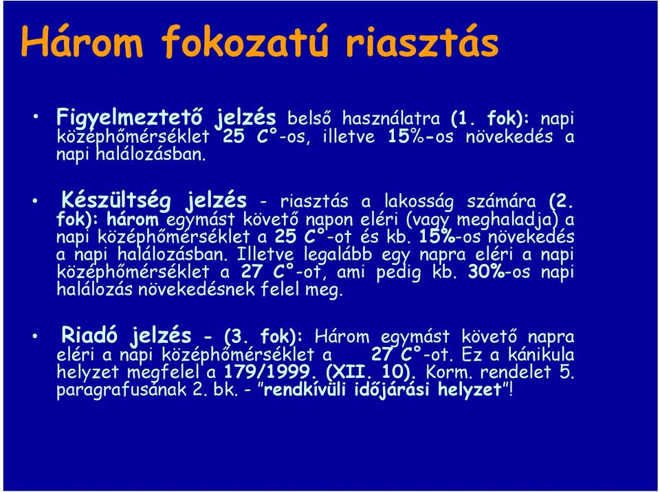 15%-os növekedés a napi halálozásban. Illetve legalább egy napra eléri a napi középhőmérséklet a 27 C -ot, ami pedig kb. 30%-os napi halálozás növekedésnek felel meg.