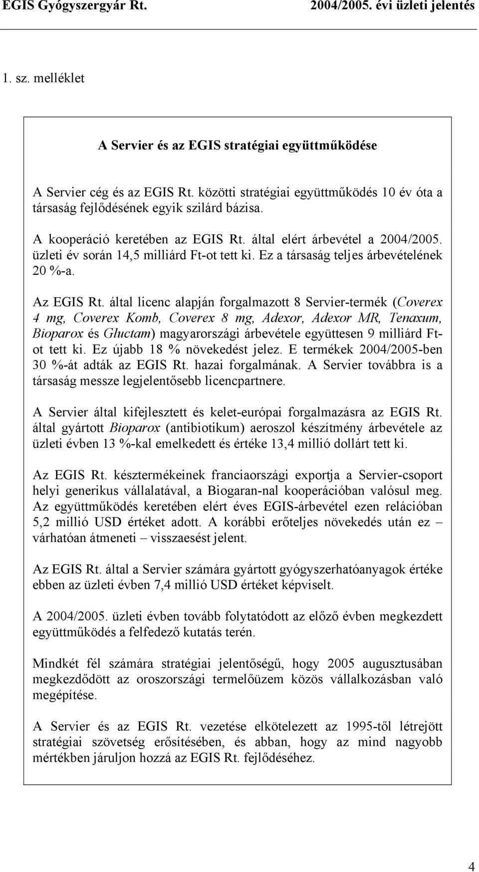 által licenc alapján forgalmazott 8 Servier-termék (Coverex 4 mg, Coverex Komb, Coverex 8 mg, Adexor, Adexor MR, Tenaxum, Bioparox és Gluctam) magyarországi árbevétele együttesen 9 milliárd Ftot tett