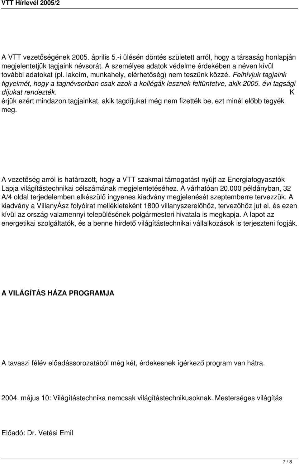 Felhívjuk tagjaink figyelmét, hogy a tagnévsorban csak azok a kollégák lesznek feltüntetve, akik 2005. évi tagsági díjukat rendezték.