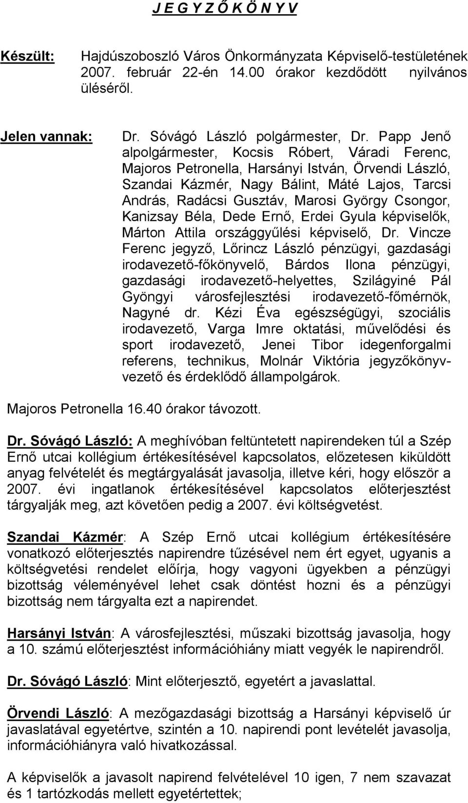 Papp Jenő alpolgármester, Kocsis Róbert, Váradi Ferenc, Majoros Petronella, Harsányi István, Örvendi László, Szandai Kázmér, Nagy Bálint, Máté Lajos, Tarcsi András, Radácsi Gusztáv, Marosi György