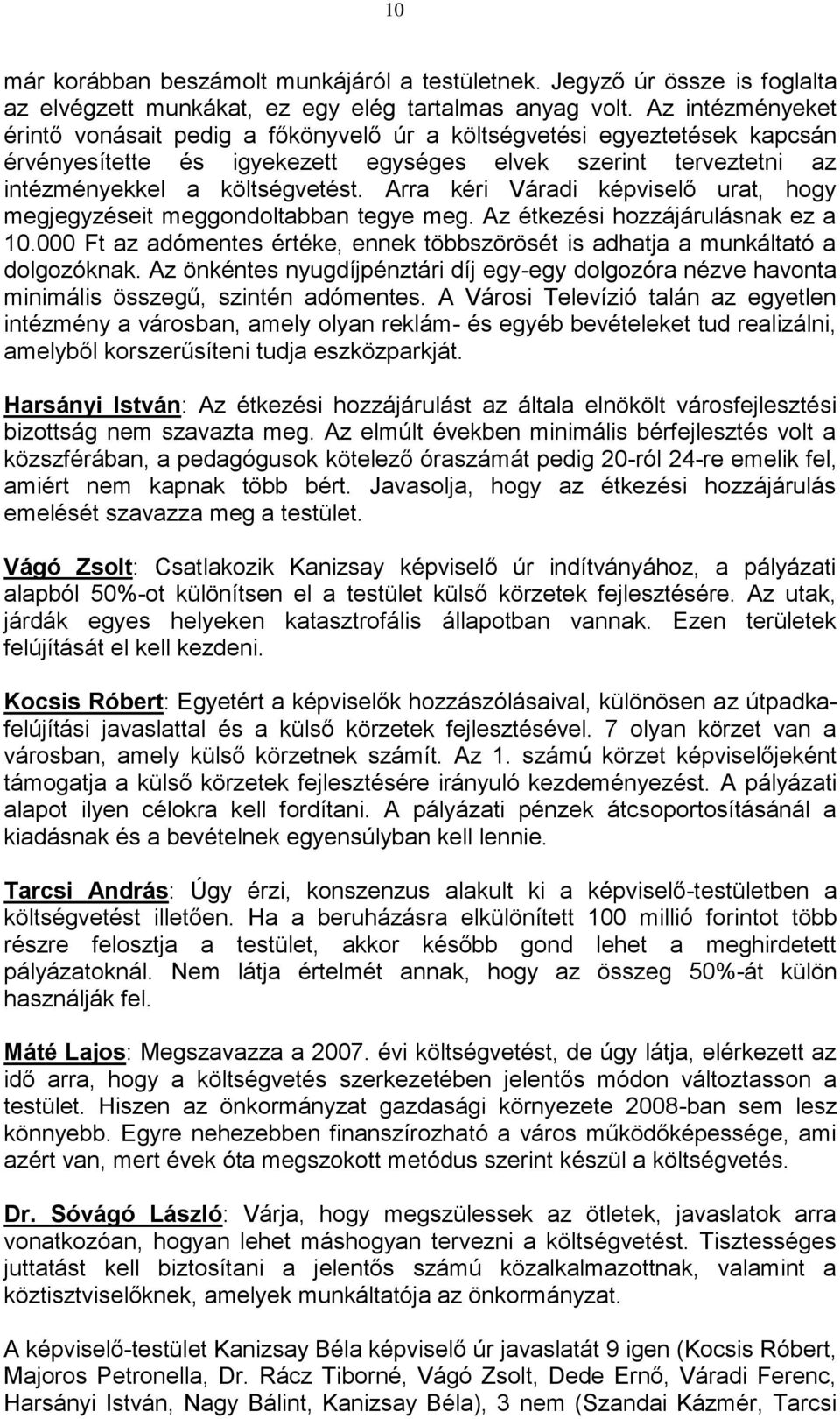 Arra kéri Váradi képviselő urat, hogy megjegyzéseit meggondoltabban tegye meg. Az étkezési hozzájárulásnak ez a 10.000 Ft az adómentes értéke, ennek többszörösét is adhatja a munkáltató a dolgozóknak.