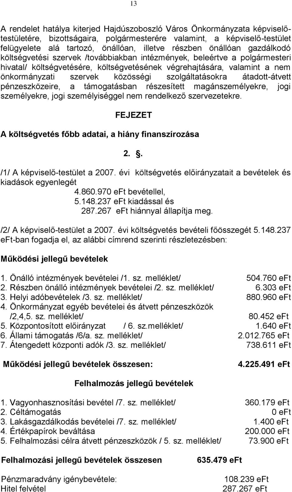 közösségi szolgáltatásokra átadott-átvett pénzeszközeire, a támogatásban részesített magánszemélyekre, jogi személyekre, jogi személyiséggel nem rendelkező szervezetekre.