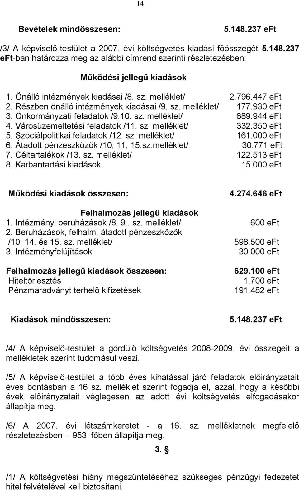 Városüzemeltetési feladatok /11. sz. melléklet/ 332.350 eft 5. Szociálpolitikai feladatok /12. sz. melléklet/ 161.000 eft 6. Átadott pénzeszközök /10, 11, 15.sz.melléklet/ 30.771 eft 7.