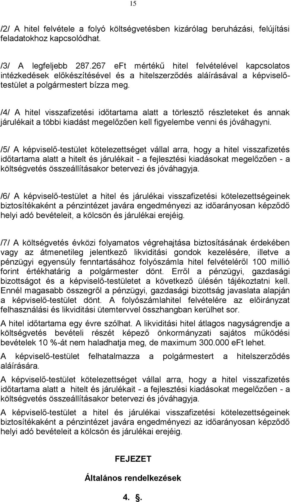 /4/ A hitel visszafizetési időtartama alatt a törlesztő részleteket és annak járulékait a többi kiadást megelőzően kell figyelembe venni és jóváhagyni.
