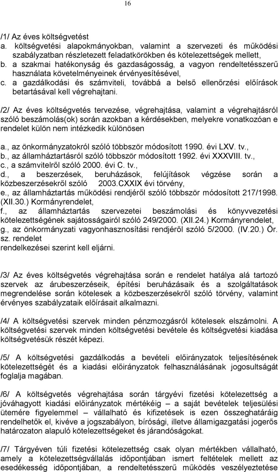 a gazdálkodási és számviteli, továbbá a belső ellenőrzési előírások betartásával kell végrehajtani.