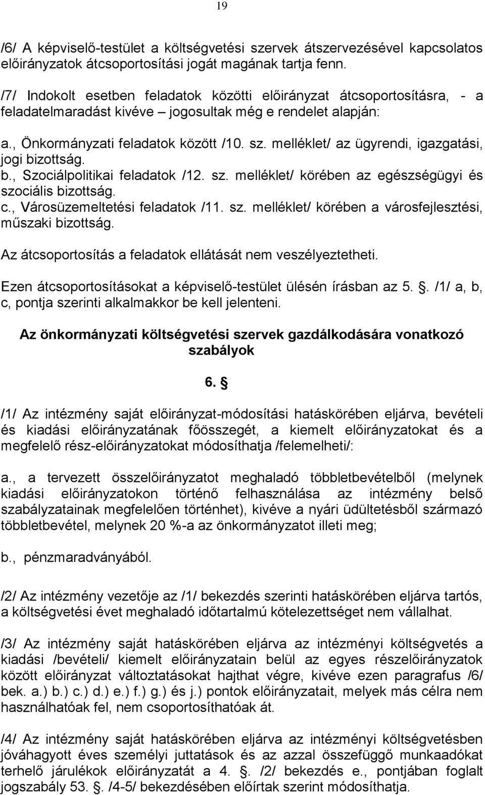 melléklet/ az ügyrendi, igazgatási, jogi bizottság. b., Szociálpolitikai feladatok /12. sz. melléklet/ körében az egészségügyi és szociális bizottság. c., Városüzemeltetési feladatok /11. sz. melléklet/ körében a városfejlesztési, műszaki bizottság.