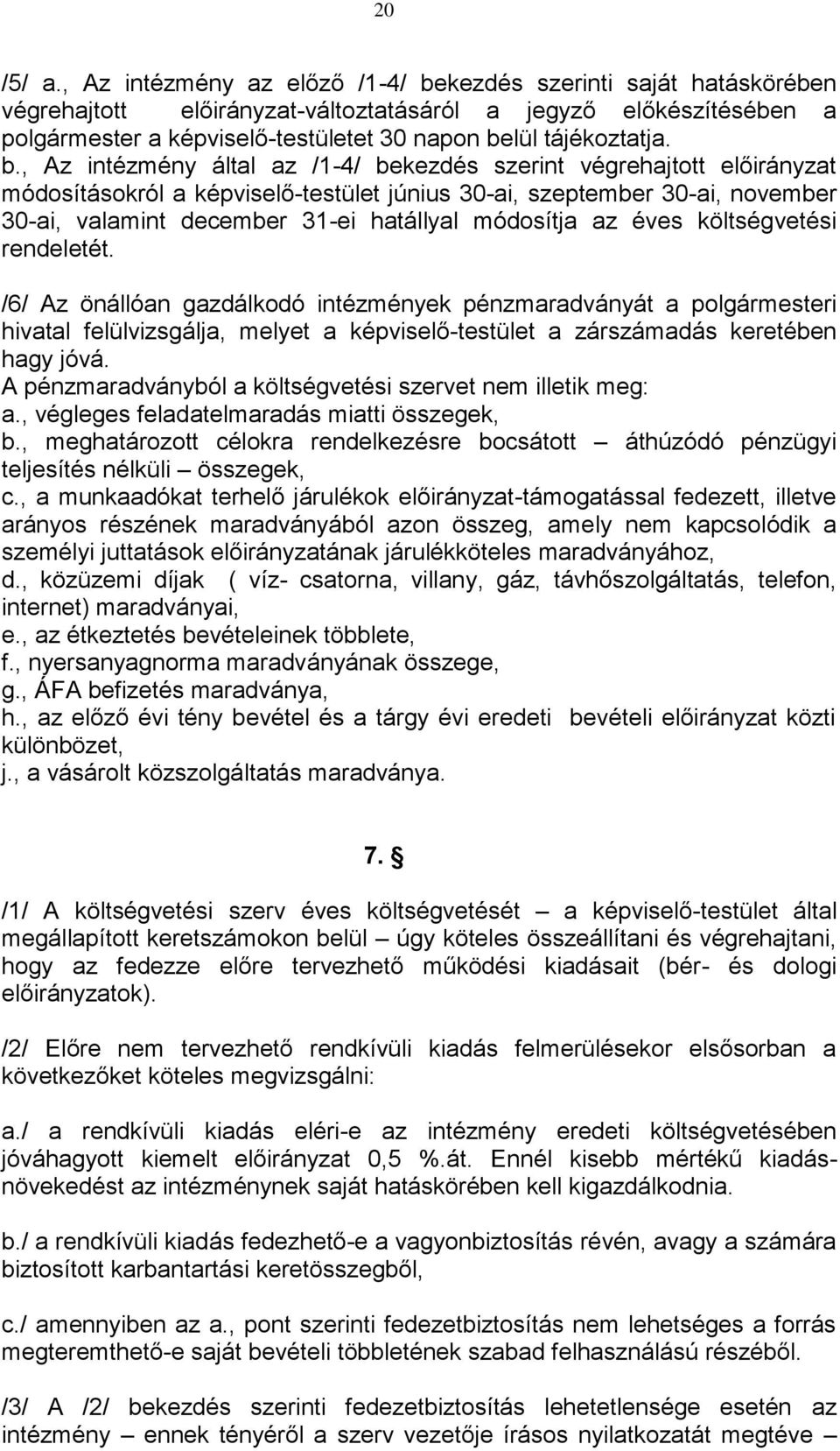 b., Az intézmény által az /1-4/ bekezdés szerint végrehajtott előirányzat módosításokról a képviselő-testület június 30-ai, szeptember 30-ai, november 30-ai, valamint december 31-ei hatállyal