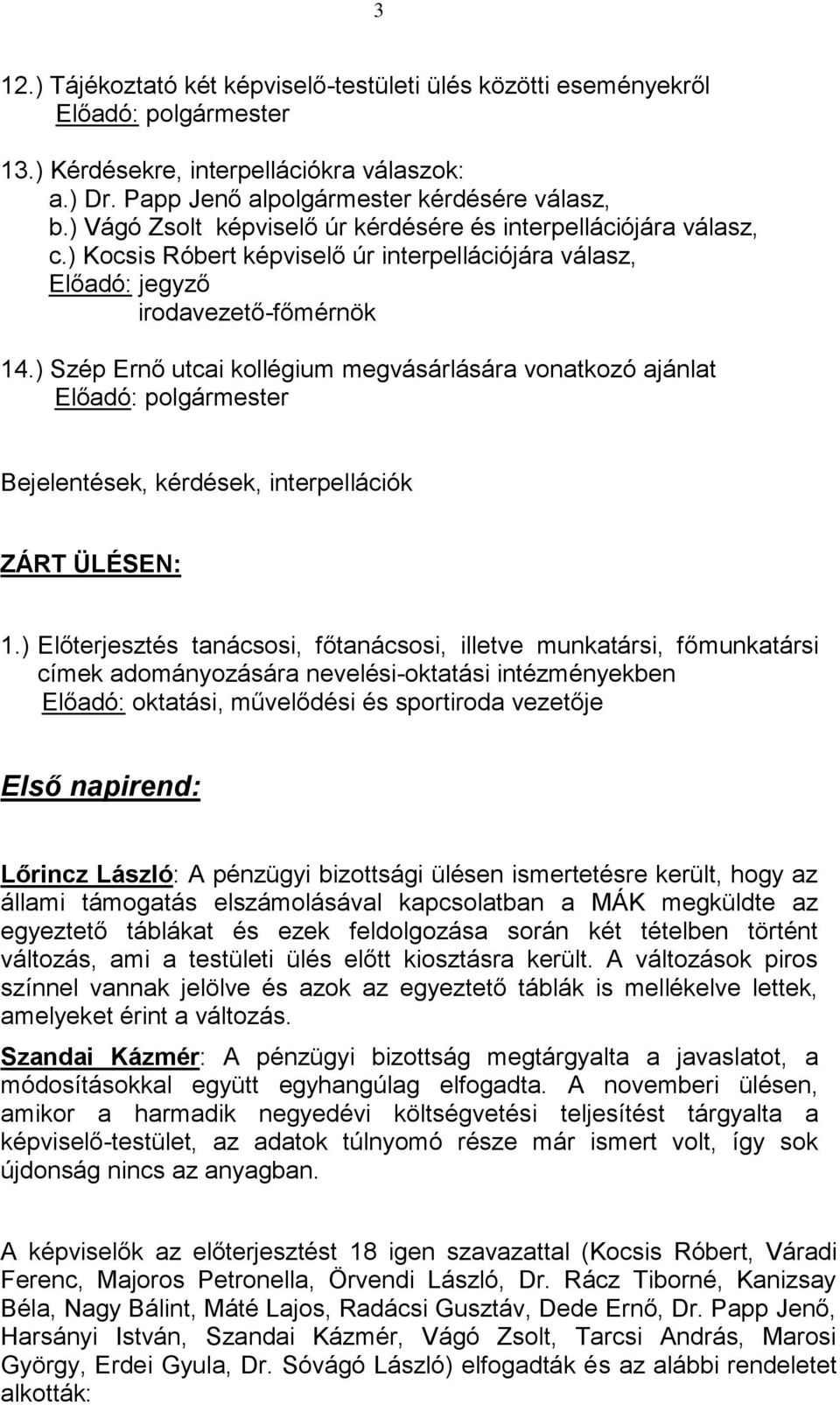 ) Szép Ernő utcai kollégium megvásárlására vonatkozó ajánlat Előadó: polgármester Bejelentések, kérdések, interpellációk ZÁRT ÜLÉSEN: 1.