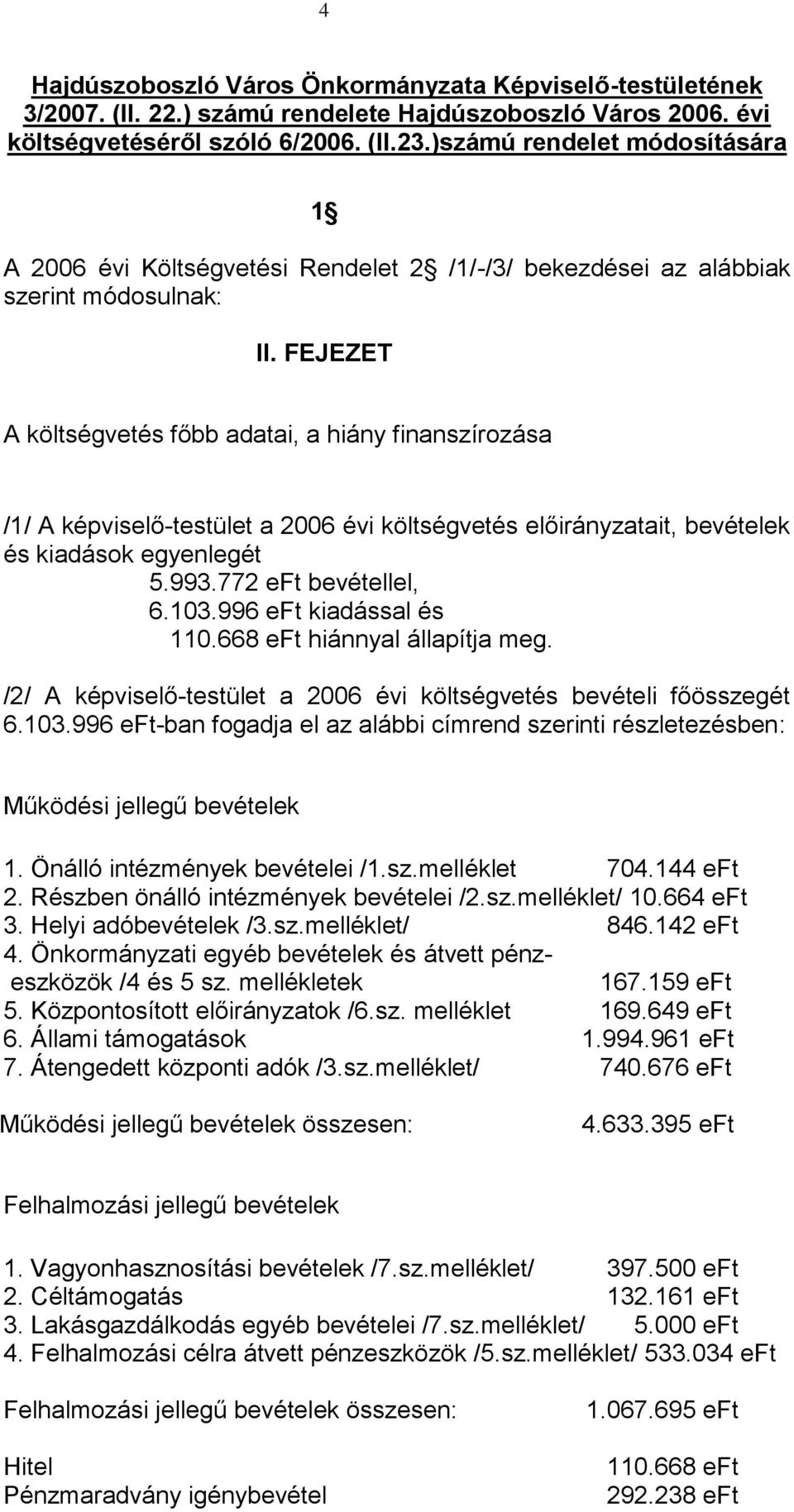 FEJEZET A költségvetés főbb adatai, a hiány finanszírozása /1/ A képviselő-testület a 2006 évi költségvetés előirányzatait, bevételek és kiadások egyenlegét 5.993.772 eft bevétellel, 6.103.