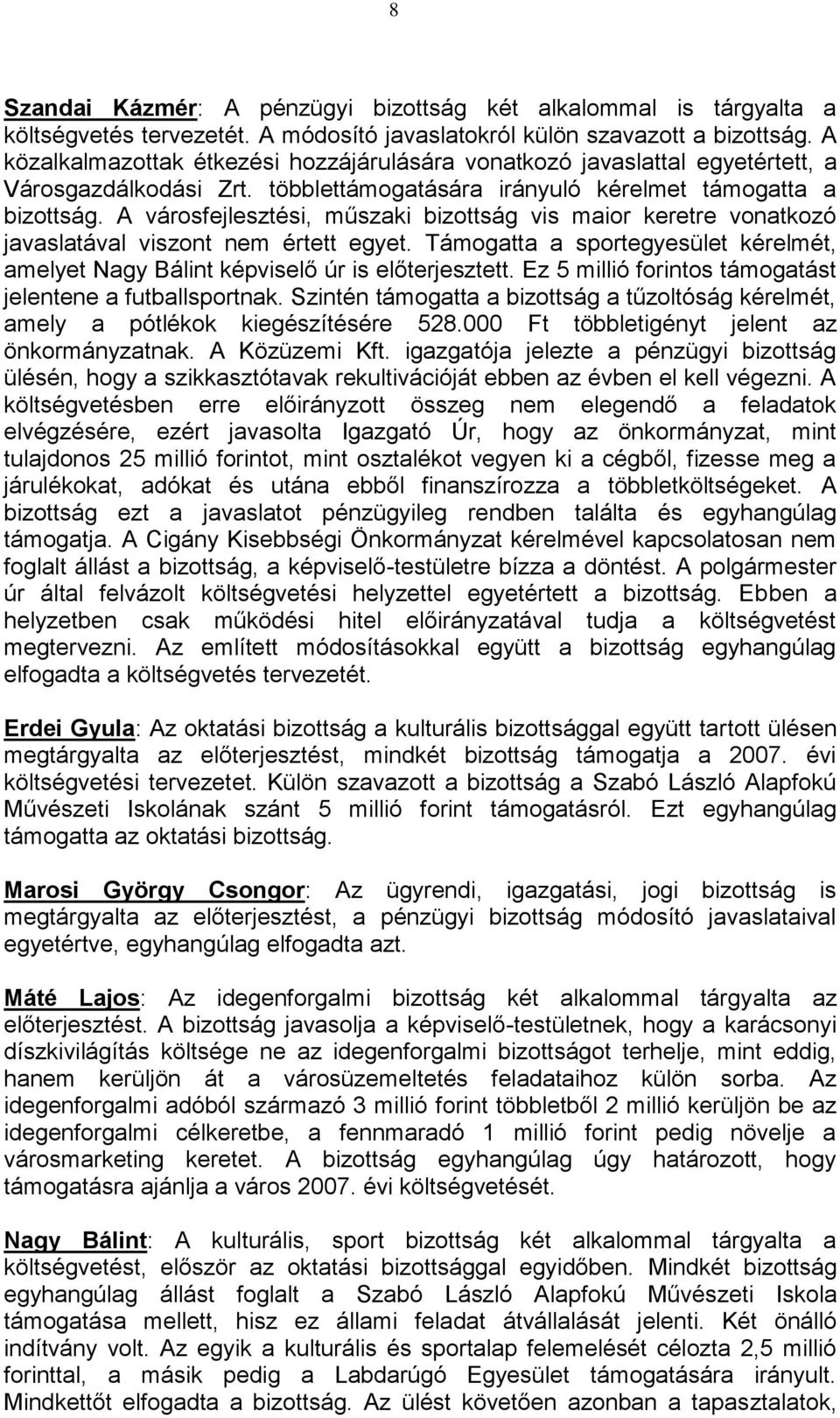 A városfejlesztési, műszaki bizottság vis maior keretre vonatkozó javaslatával viszont nem értett egyet. Támogatta a sportegyesület kérelmét, amelyet Nagy Bálint képviselő úr is előterjesztett.