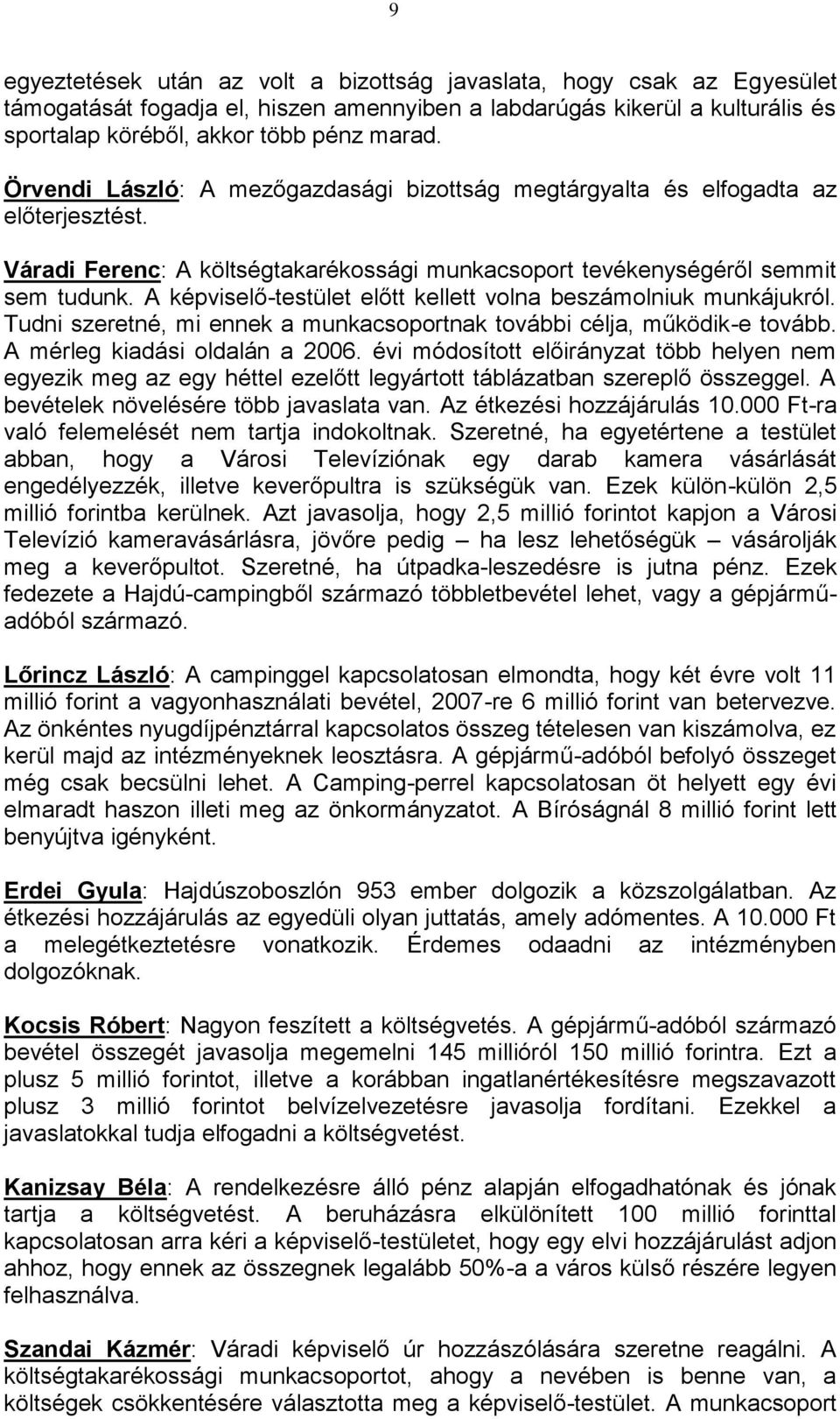 A képviselő-testület előtt kellett volna beszámolniuk munkájukról. Tudni szeretné, mi ennek a munkacsoportnak további célja, működik-e tovább. A mérleg kiadási oldalán a 2006.