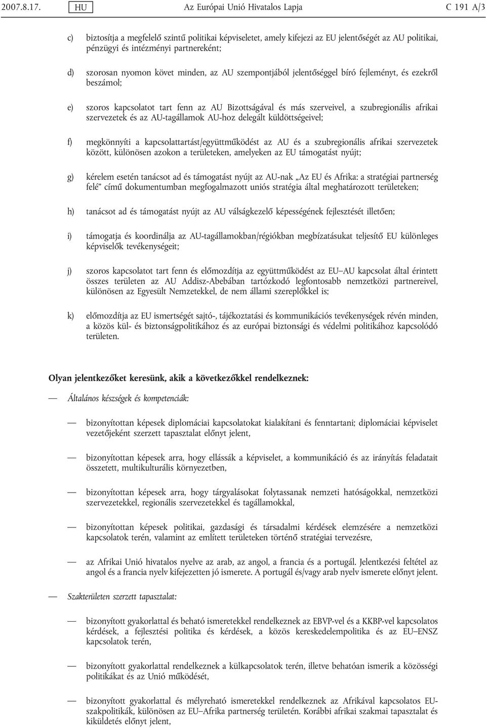 szorosan nyomon követ minden, az AU szempontjából jelentőséggel bíró fejleményt, és ezekről beszámol; e) szoros kapcsolatot tart fenn az AU Bizottságával és más szerveivel, a szubregionális afrikai