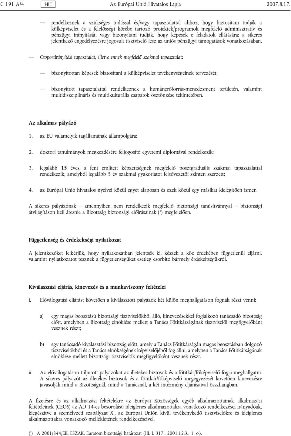 irányítását, vagy bizonyítani tudják, hogy képesek e feladatok ellátására; a sikeres jelentkező engedélyezésre jogosult tisztviselő lesz az uniós pénzügyi támogatások vonatkozásában.