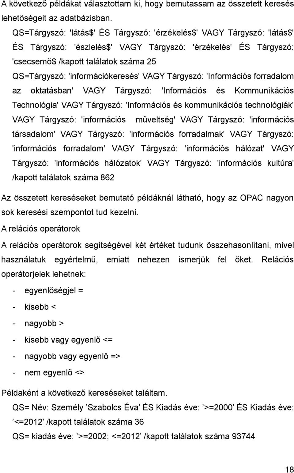 'információkeresés' VAGY Tárgyszó: 'Információs forradalom az oktatásban' VAGY Tárgyszó: 'Információs és Kommunikációs Technológia' VAGY Tárgyszó: 'Információs és kommunikációs technológiák' VAGY