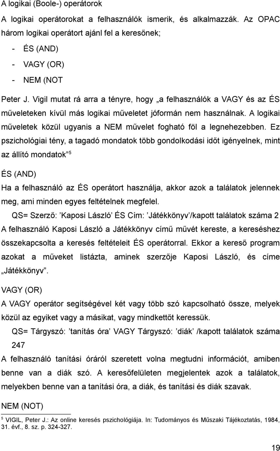 A logikai műveletek közül ugyanis a NEM művelet fogható föl a legnehezebben.