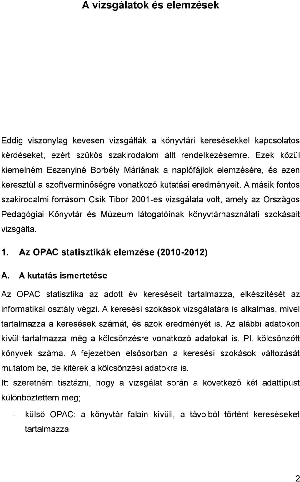 A másik fontos szakirodalmi forrásom Csík Tibor 2001es vizsgálata volt, amely az Országos Pedagógiai Könyvtár és Múzeum látogatóinak könyvtárhasználati szokásait vizsgálta. 1.