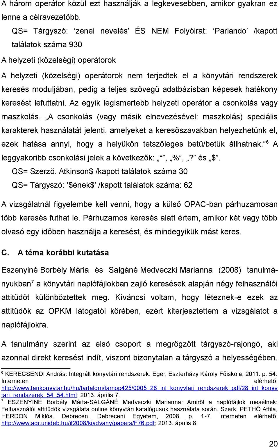 moduljában, pedig a teljes szövegű adatbázisban képesek hatékony keresést lefuttatni. Az egyik legismertebb helyzeti operátor a csonkolás vagy maszkolás.