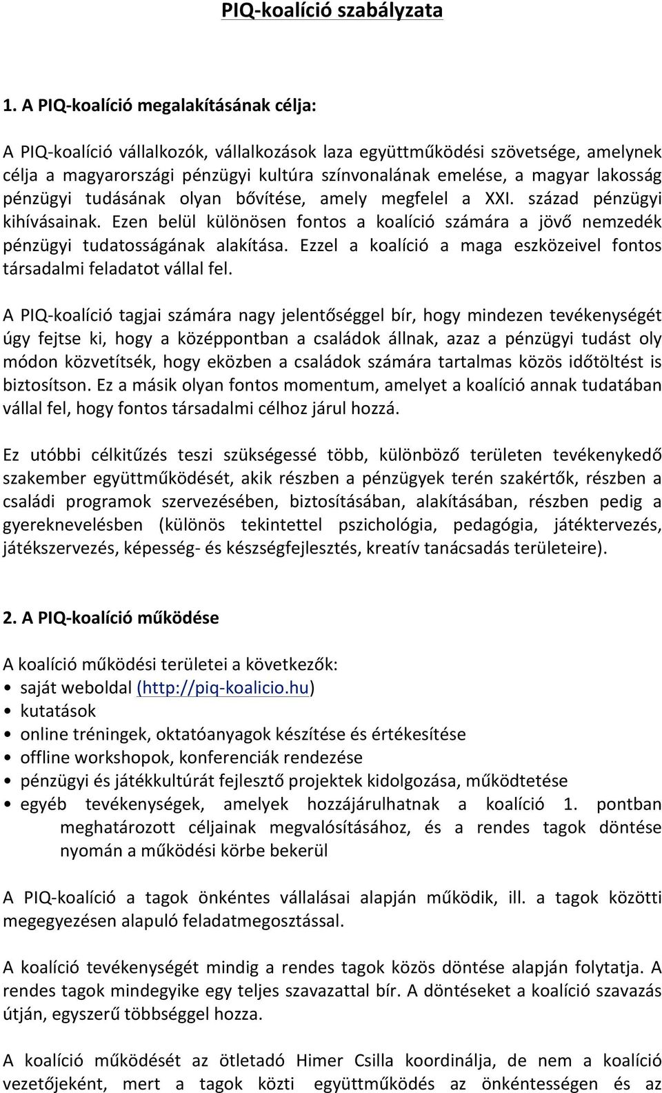 lakosság pénzügyi tudásának olyan bővítése, amely megfelel a XXI. század pénzügyi kihívásainak. Ezen belül különösen fontos a koalíció számára a jövő nemzedék pénzügyi tudatosságának alakítása.