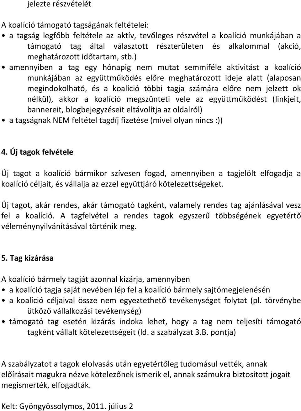 ) amennyiben a tag egy hónapig nem mutat semmiféle aktivitást a koalíció munkájában az együttműködés előre meghatározott ideje alatt (alaposan megindokolható, és a koalíció többi tagja számára előre