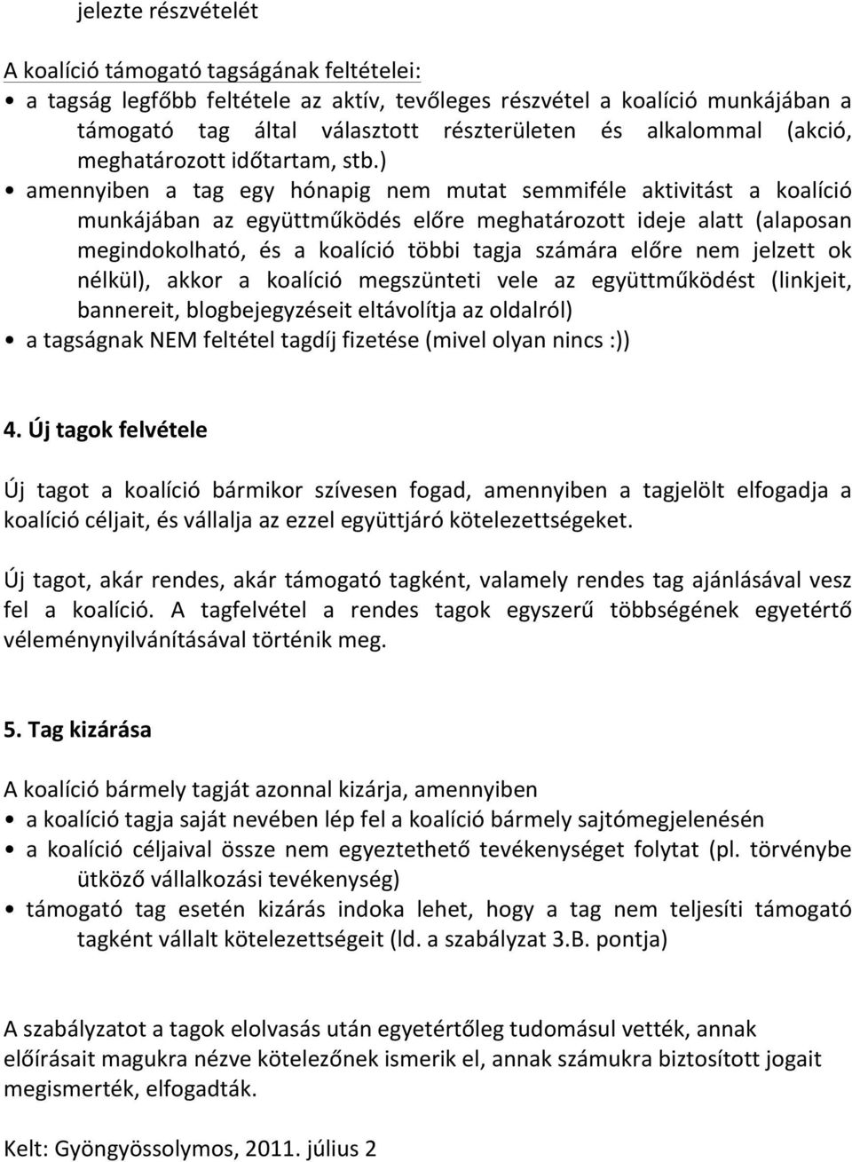 ) amennyiben a tag egy hónapig nem mutat semmiféle aktivitást a koalíció munkájában az együttműködés előre meghatározott ideje alatt (alaposan megindokolható, és a koalíció többi tagja számára előre