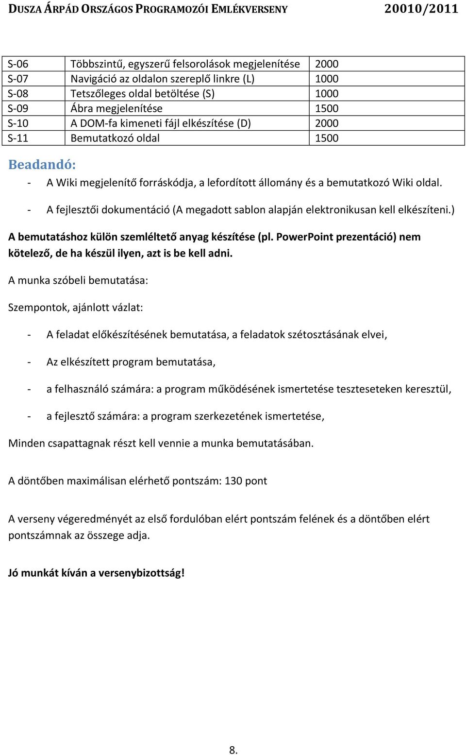 - A fejlesztői dokumentáció (A megadott sablon alapján elektronikusan kell elkészíteni.) A bemutatáshoz külön szemléltető anyag készítése (pl.