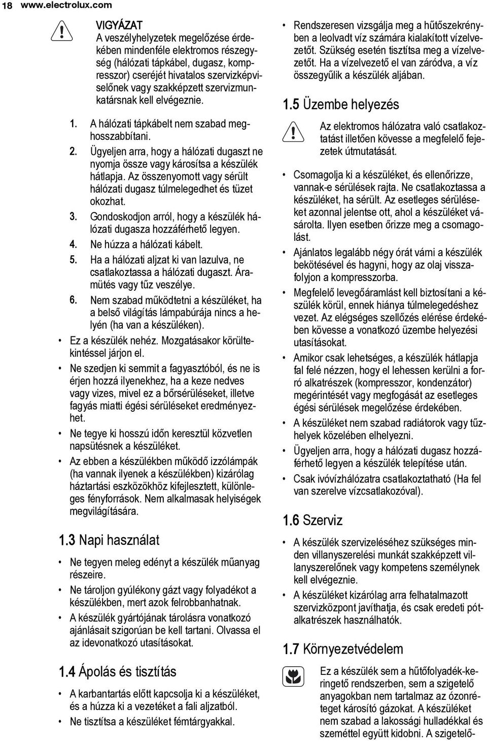 szervizmunkatársnak kell elvégeznie. 1. A hálózati tápkábelt nem szabad meghosszabbítani. 2. Ügyeljen arra, hogy a hálózati dugaszt ne nyomja össze vagy károsítsa a készülék hátlapja.