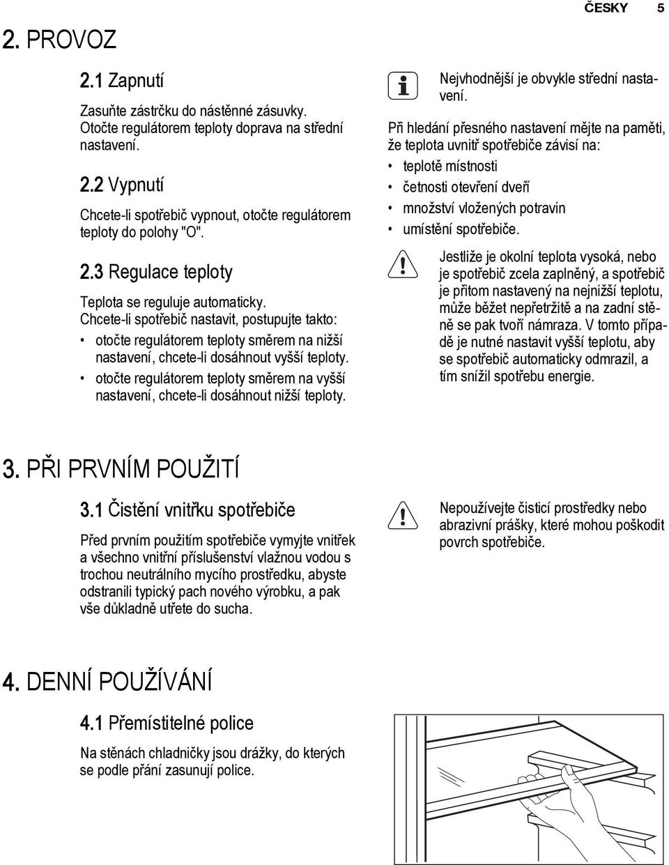 otočte regulátorem teploty směrem na vyšší nastavení, chcete-li dosáhnout nižší teploty. ČESKY 5 Nejvhodnější je obvykle střední nastavení.