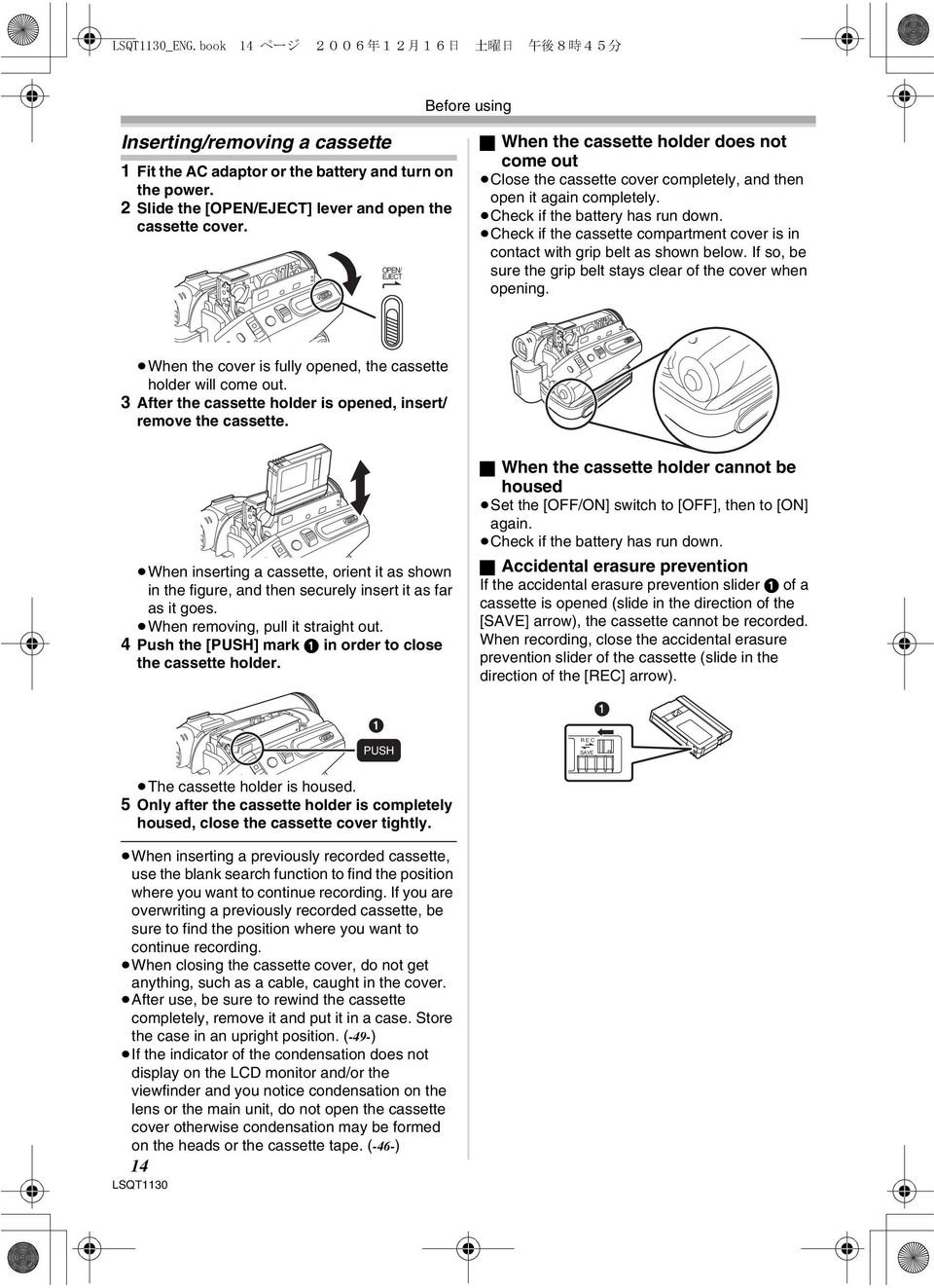 Check if the battery has run down. Check if the cassette compartment cover is in contact with grip belt as shown below. If so, be sure the grip belt stays clear of the cover when opening.