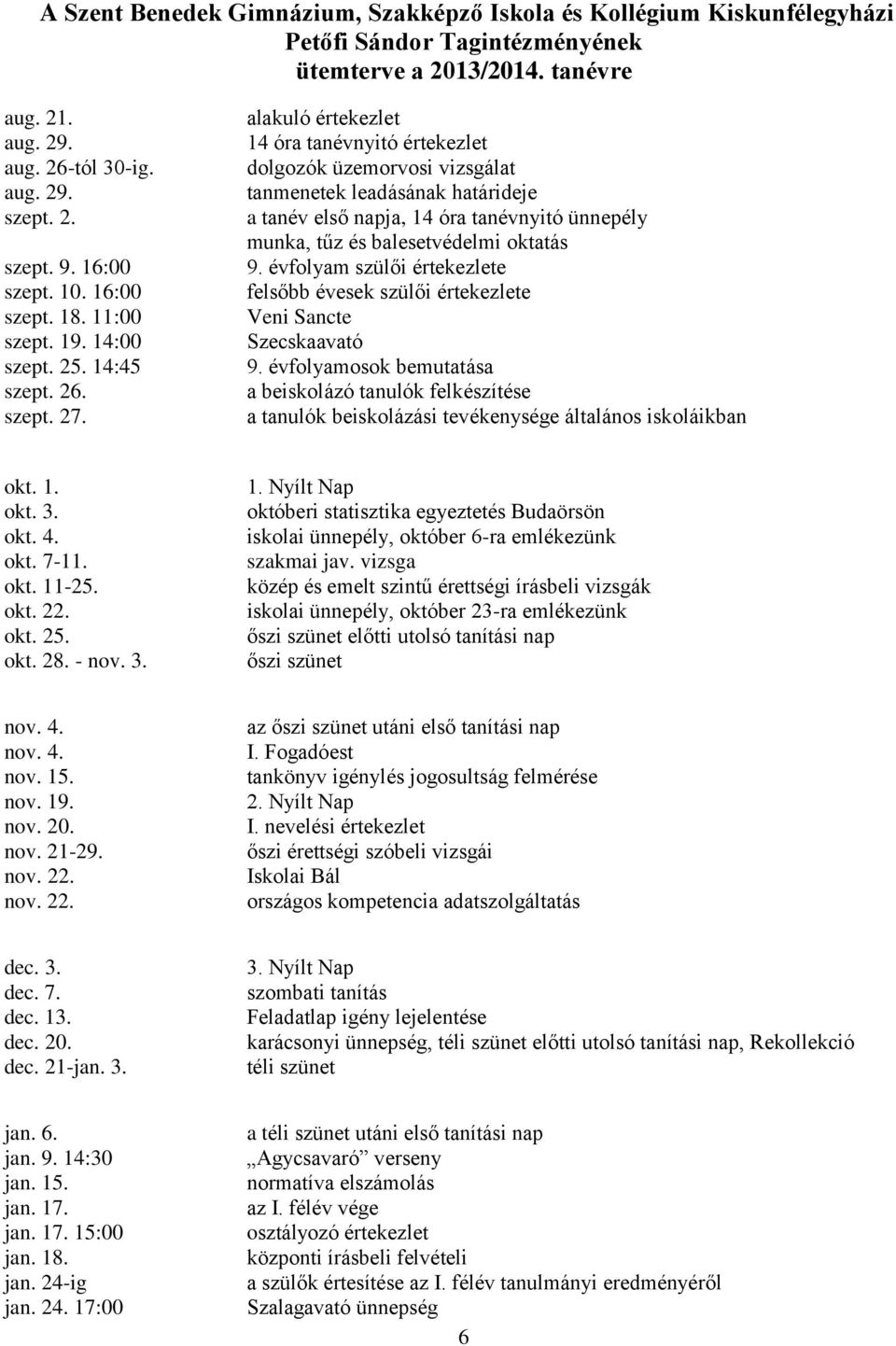 alakuló értekezlet 14 óra tanévnyitó értekezlet dolgozók üzemorvosi vizsgálat tanmenetek leadásának határideje a tanév első napja, 14 óra tanévnyitó ünnepély munka, tűz és balesetvédelmi oktatás 9.