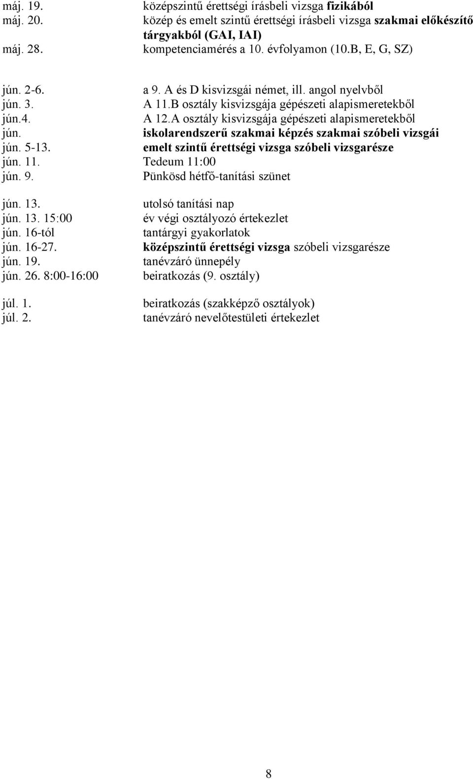 A osztály kisvizsgája gépészeti alapismeretekből jún. iskolarendszerű szakmai képzés szakmai szóbeli vizsgái jún. 5-13. emelt szintű érettségi vizsga szóbeli vizsgarésze jún. 11. Tedeum 11:00 jún. 9.