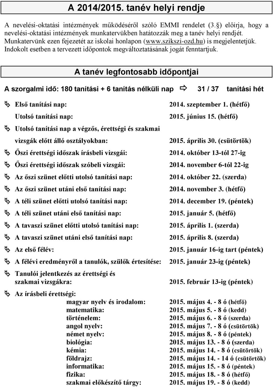 A tanév legfontosabb időpontjai A szorgalmi idő: 180 tanítási + 6 tanítás nélküli nap 31 / 37 tanítási hét Első tanítási nap: Utolsó tanítási nap: Utolsó tanítási nap a végzős, érettségi és szakmai