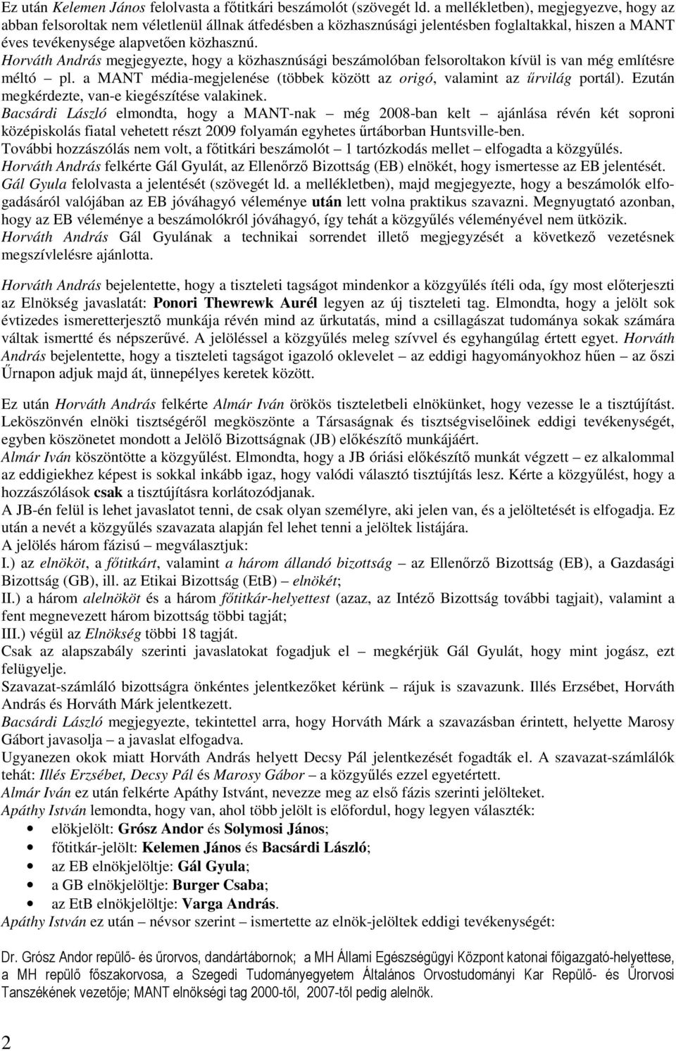 Horváth András megjegyezte, hogy a közhasznúsági beszámolóban felsoroltakon kívül is van még említésre méltó pl. a MANT média-megjelenése (többek között az origó, valamint az őrvilág portál).