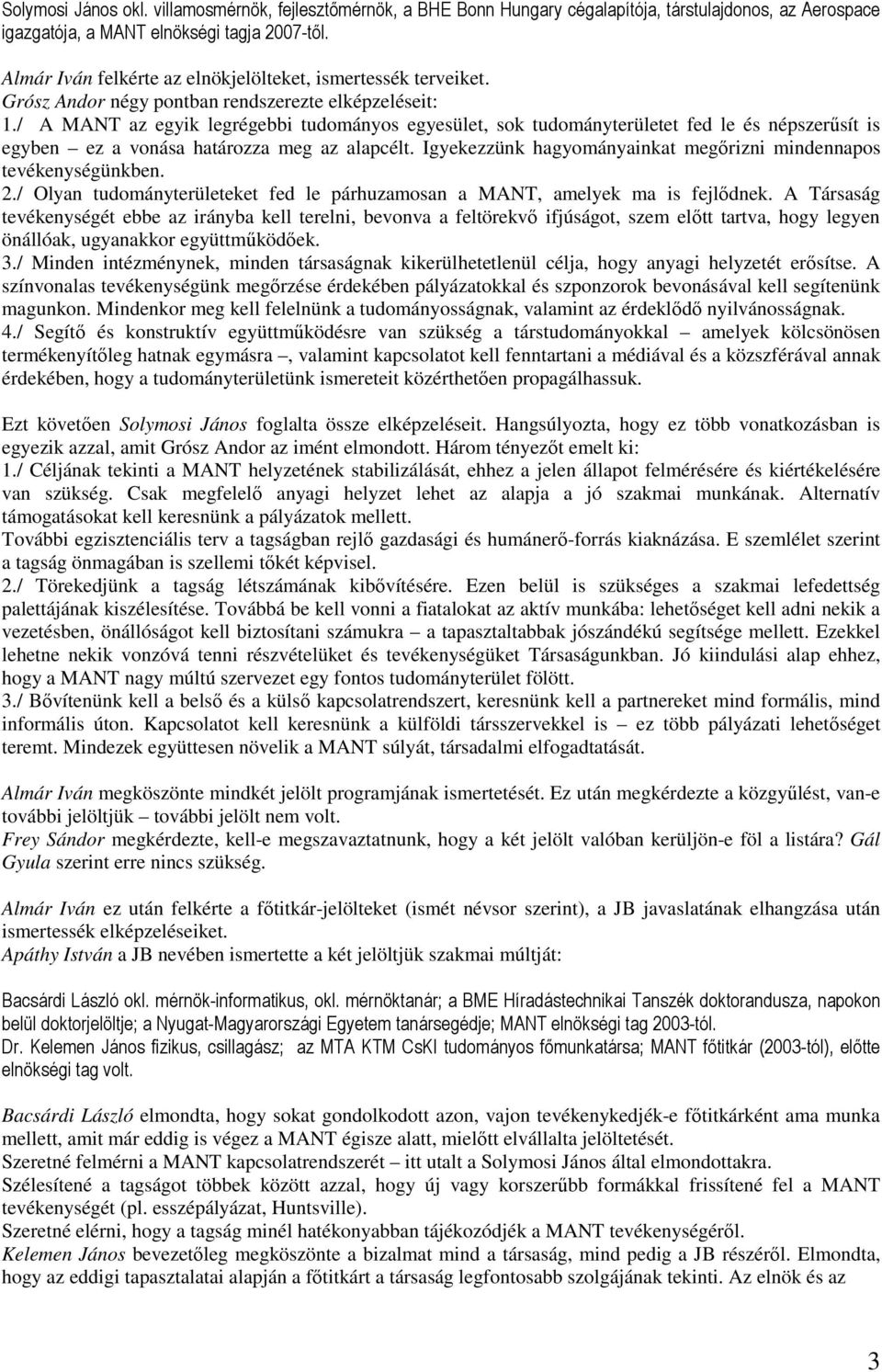 / A MANT az egyik legrégebbi tudományos egyesület, sok tudományterületet fed le és népszerősít is egyben ez a vonása határozza meg az alapcélt.