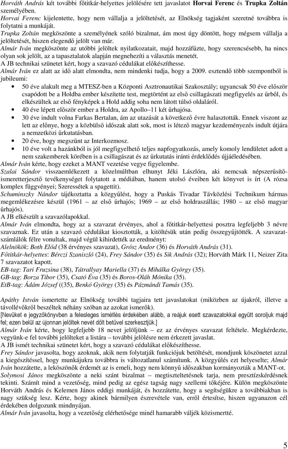 Trupka Zoltán megköszönte a személyének szóló bizalmat, ám most úgy döntött, hogy mégsem vállalja a jelöltetését, hiszen elegendı jelölt van már.
