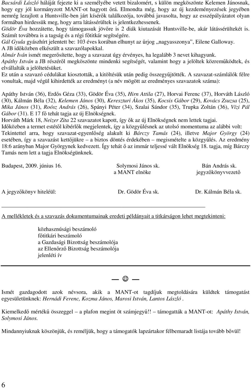 látássérültek is jelentkezhessenek. Gödör Éva hozzátette, hogy támogassuk jövıre is 2 diák kiutazását Huntsville-be, akár látássérültekét is.