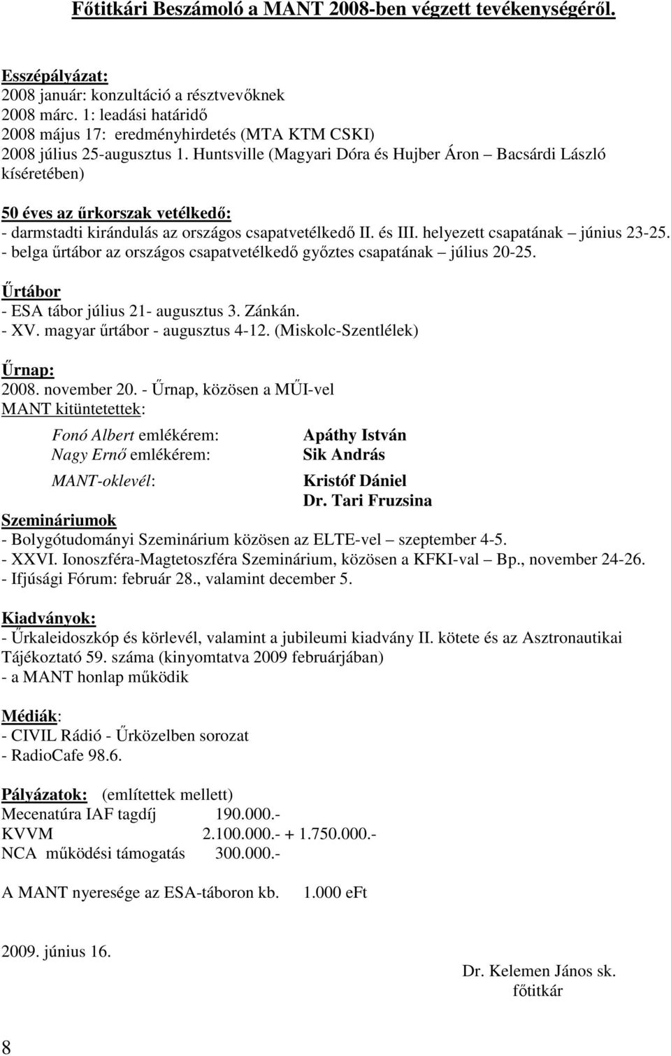 Huntsville (Magyari Dóra és Hujber Áron Bacsárdi László kíséretében) 50 éves az őrkorszak vetélkedı: - darmstadti kirándulás az országos csapatvetélkedı II. és III. helyezett csapatának június 23-25.