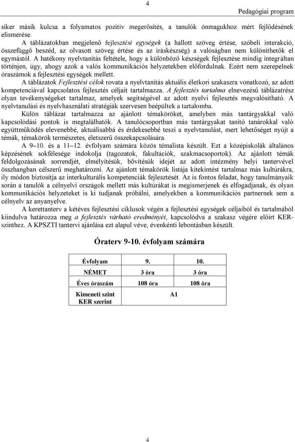 A hatékony nyelvtanítás feltétele, hogy a különböző készségek fejlesztése mindig integráltan történjen, úgy, ahogy azok a valós kommunikációs helyzetekben előfordulnak.