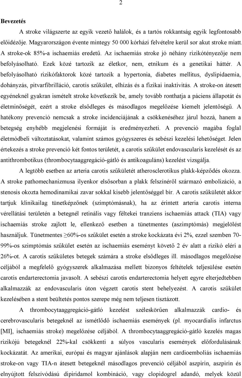 A befolyásolható rizikófaktorok közé tartozik a hypertonia, diabetes mellitus, dyslipidaemia, dohányzás, pitvarfibrilláció, carotis szűkület, elhízás és a fizikai inaktivitás.