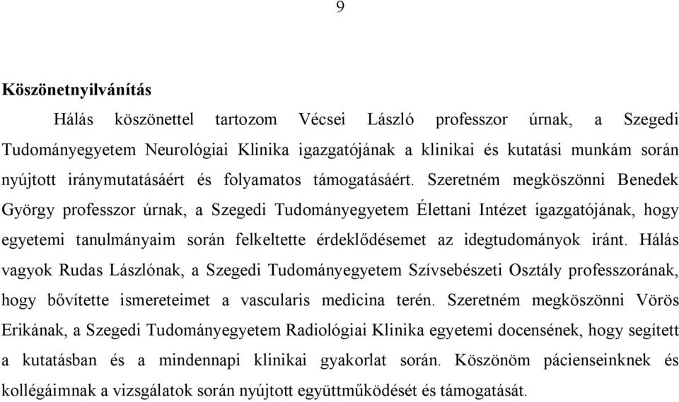 Szeretném megköszönni Benedek György professzor úrnak, a Szegedi Tudományegyetem Élettani Intézet igazgatójának, hogy egyetemi tanulmányaim során felkeltette érdeklődésemet az idegtudományok iránt.