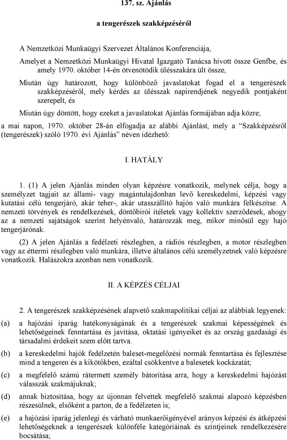 szerepelt, és Miután úgy döntött, hogy ezeket a javaslatokat Ajánlás formájában adja közre; a mai napon, 1970.