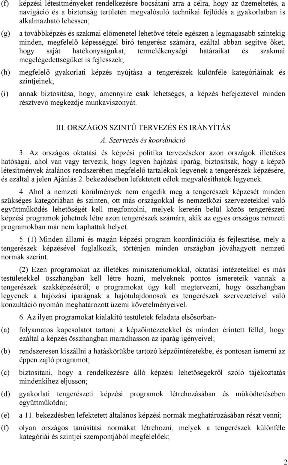 hatékonyságukat, termelékenységi határaikat és szakmai megelégedettségüket is fejlesszék; megfelelő gyakorlati képzés nyújtása a tengerészek különféle kategóriáinak és szintjeinek; annak biztosítása,