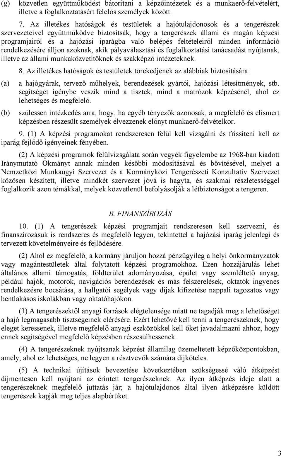 belépés feltételeiről minden információ rendelkezésére álljon azoknak, akik pályaválasztási és foglalkoztatási tanácsadást nyújtanak, illetve az állami munkaközvetítőknek és szakképző intézeteknek. 8.