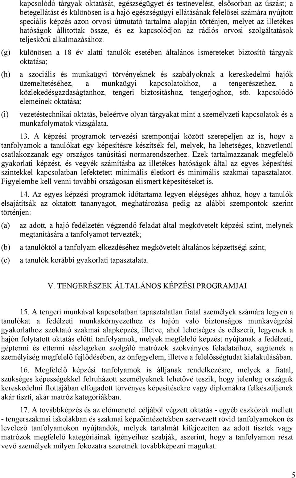 (g) különösen a 18 év alatti tanulók esetében általános ismereteket biztosító tárgyak oktatása; (h) a szociális és munkaügyi törvényeknek és szabályoknak a kereskedelmi hajók üzemeltetéséhez, a